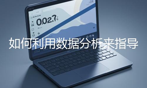 如何利用數(shù)據(jù)分析來指導網(wǎng)站優(yōu)化?